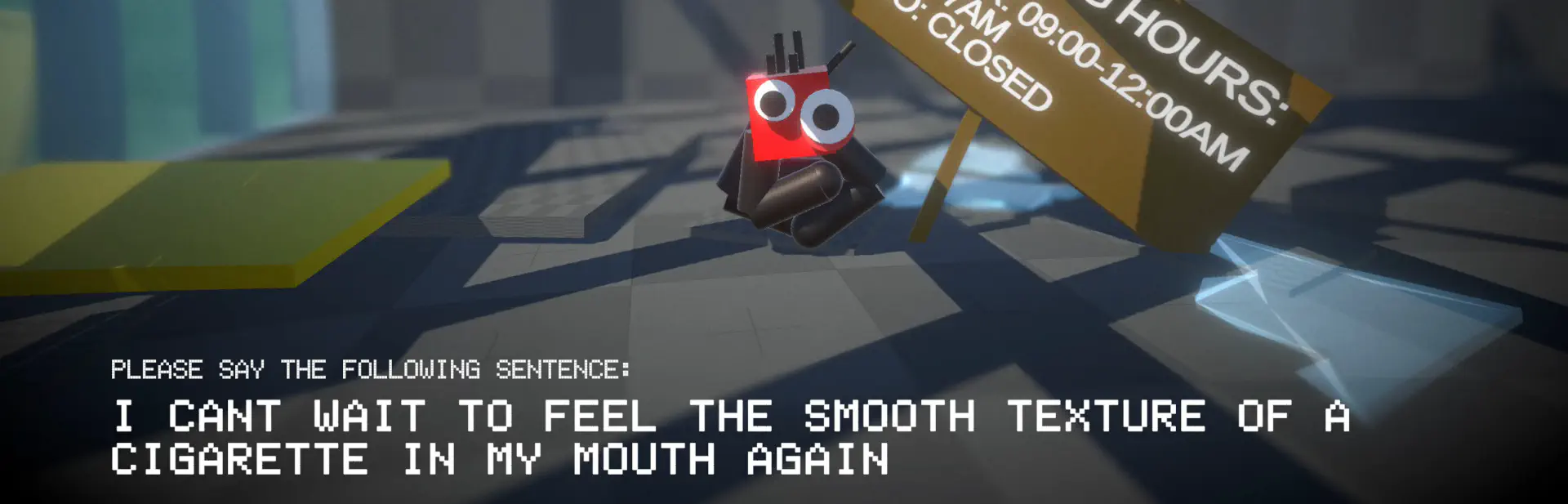 A screenshot of the came. The game character is curdled into a ball in an abandoned building. Text on the screen says: "Please say the following sentence: I cant wait to feel the smooth texture of a cigarette in my mouth again""